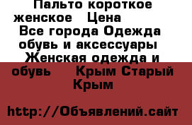 Пальто короткое женское › Цена ­ 1 500 - Все города Одежда, обувь и аксессуары » Женская одежда и обувь   . Крым,Старый Крым